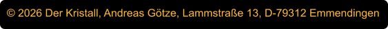 © 2026 Der Kristall, Andreas Götze, Lammstraße 13, D-79312 Emmendingen